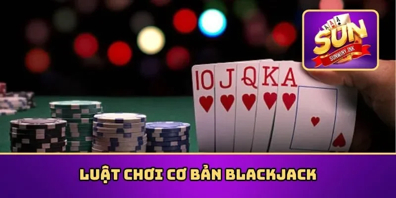 Luật chơi cơ bản Blackjack