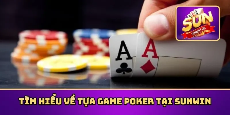 Tìm hiểu về tựa game Poker tại Sunwin